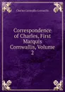 Correspondence of Charles, First Marquis Cornwallis, Volume 2 - Charles Cornwallis Cornwallis