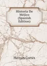 Historia De Mejico (Spanish Edition) - Hernán Cortés