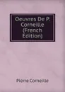 Oeuvres De P. Corneille (French Edition) - Pierre Corneille