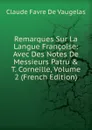 Remarques Sur La Langue Francoise: Avec Des Notes De Messieurs Patru . T. Corneille, Volume 2 (French Edition) - Claude Favre de Vaugelas