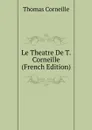 Le Theatre De T. Corneille (French Edition) - Thomas Corneille