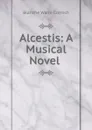 Alcestis: A Musical Novel . - Blanche Warre Cornish