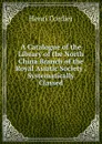 A Catalogue of the Library of the North China Branch of the Royal Asiatic Society . Systematically Classed - Henri Cordier