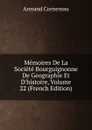Memoires De La Societe Bourguignonne De Geographie Et D.histoire, Volume 22 (French Edition) - Cornereau Armand