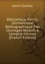 Bibliotheca Sinica: Dictionnaire Bibliographique Des Ouvrages Relatifs A L.empire Chinois (French Edition) - Henri Cordier