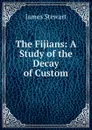 The Fijians: A Study of the Decay of Custom - James Stewart