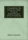 L. Expedition De Chine De 1860: Histoire Diplomatique (French Edition) - Henri Cordier