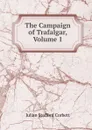 The Campaign of Trafalgar, Volume 1 - Corbett Julian Stafford
