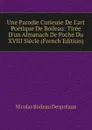 Une Parodie Curieuse De L.art Poetique De Boileau: Tiree D.un Almanach De Poche Du XVIII Siecle (French Edition) - Nicolas Boileau Despréaux
