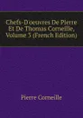 Chefs-D.oeuvres De Pierre Et De Thomas Corneille, Volume 3 (French Edition) - Pierre Corneille