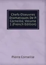 Chefs-D.oeuvres Dramatiques De P. Corneille, Volume 1 (French Edition) - Pierre Corneille