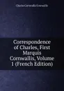 Correspondence of Charles, First Marquis Cornwallis, Volume 1 (French Edition) - Charles Cornwallis Cornwallis