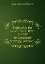 England in the Seven Years. War: A Study in Combined Strategy, Volume 2 - Corbett Julian Stafford