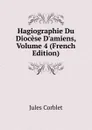 Hagiographie Du Diocese D.amiens, Volume 4 (French Edition) - Jules Corblet