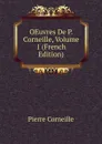 OEuvres De P. Corneille, Volume 1 (French Edition) - Pierre Corneille