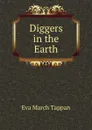 Diggers in the Earth - Eva March Tappan