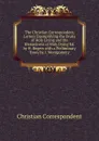 The Christian Correspondent, Letters Exemplifying the Fruits of Holy Living and the Blessedness of Holy Dying Ed. by H. Rogers with a Preliminary Essay by J. Montgomery - Christian Correspondent