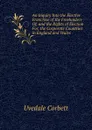 An Inquiry Into the Elective Franchise of the Freeholders Of, and the Rights of Election For, the Corporate Countries in England and Wales . - Uvedale Corbett