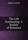 The Life Everlasting: A Reality of Romance - Marie Corelli