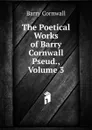 The Poetical Works of Barry Cornwall Pseud., Volume 3 - Cornwall Barry