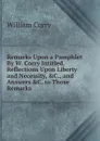 Remarks Upon a Pamphlet By W. Corry Intitled, Reflections Upon Liberty and Necessity, .C., and Answers .C. to Those Remarks - William Corry