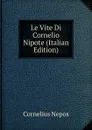 Le Vite Di Cornelio Nipote (Italian Edition) - Cornelius Nepos