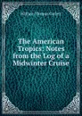 The American Tropics: Notes from the Log of a Midwinter Cruise - William Thomas Corlett