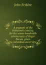 A pageant of the thirteenth century, for the seven hundredth anniversary of Roger Bacon, given by Columbia university; - Erskine John