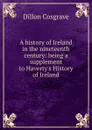 A history of Ireland in the nineteenth century: being a supplement to Haverty.s History of Ireland - Dillon Cosgrave