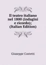 Il teatro italiano nel 1800 (indagini e ricordo); (Italian Edition) - Giuseppe Costetti