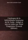 Catalogue de la bibliotheque lyonnaise de M. Coste . redige et mis en ordre par Aime Vingtrinier (French Edition) - Jean Louis Antoine Coste