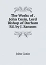 The Works of . John Cosin, Lord Bishop of Durham Ed. by J. Sansom. - John Cosin