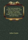 The Correspondence of John Cosin, D.D., Lord Bishop of Durham: Together with Other Papers Illustrative of His Life and Times . - John Cosin