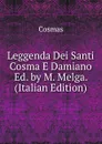 Leggenda Dei Santi Cosma E Damiano Ed. by M. Melga. (Italian Edition) - Cosmas
