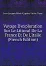 Voyage D.exploration Sur Le Littoral De La France Et De L.italie (French Edition) - Jean Jacques Marie Cyprien Victor Coste