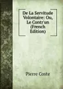 De La Servitude Volontaire: Ou, Le Contr.un (French Edition) - Pierre Coste