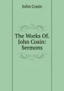 The Works Of.John Cosin: Sermons - John Cosin