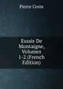 Essais De Montaigne, Volumes 1-2 (French Edition) - Pierre Coste