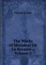 The Works of Monsieur De La Bruyere ., Volume 2 - Pierre Coste