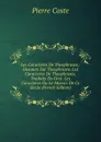 Les Caracteres De Theophraste,: Discours Sur Theophraste. Les Caracteres De Theophraste, Traduits Du Grec. Les Caracteres Ou Le Moeurs De Ce Siecle (French Edition) - Pierre Coste