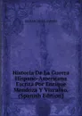 Historia De La Guerra Hispano-Americana Escrita Por Enrique Mendoza Y Vizcaino. (Spanish Edition) - SR FRANCISCO G. COSMES