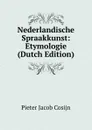 Nederlandische Spraakkunst: Etymologie (Dutch Edition) - Pieter Jacob Cosijn