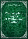 The complete angler of Walton and Cotton - Walton Izaak