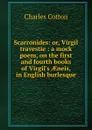 Scarronides: or, Virgil travestie : a mock poem, on the first and fourth books of Virgil.s AEneis, in English burlesque - Charles Cotton