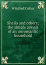 Sheila and others; the simple annals of an unromantic household - Winifred Cotter