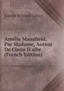 Amelie Mansfield, Par Madame, Auteur De Claire D.albe (French Edition) - Sophie Ristaud Cottin