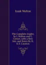 The Complete Angler, by I. Walton and C. Cotton. with a New Intr. and Notes By H.K.S. Causton. - Walton Izaak
