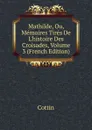 Mathilde, Ou, Memoires Tires De L.histoire Des Croisades, Volume 3 (French Edition) - Cottin