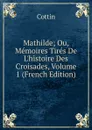 Mathilde; Ou, Memoires Tires De L.histoire Des Croisades, Volume 1 (French Edition) - Cottin