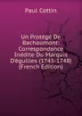 Un Protege De Bachaumont: Correspondance Inedite Du Marquis D.eguilles (1745-1748) (French Edition) - Paul Cottin